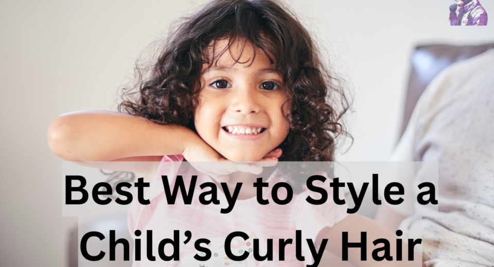 Best Way to Style a Child’s Curly Hair