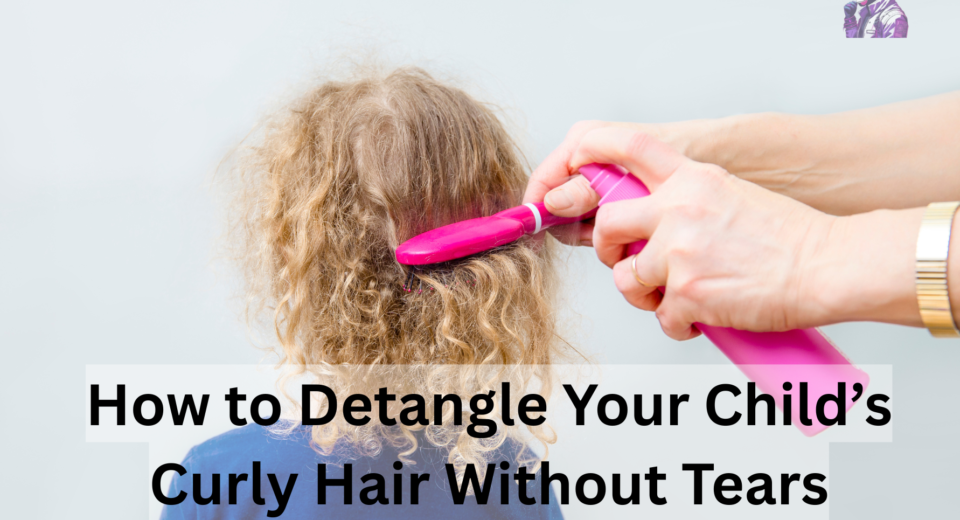 How to Detangle Your Child’s Curly Hair Without Tears