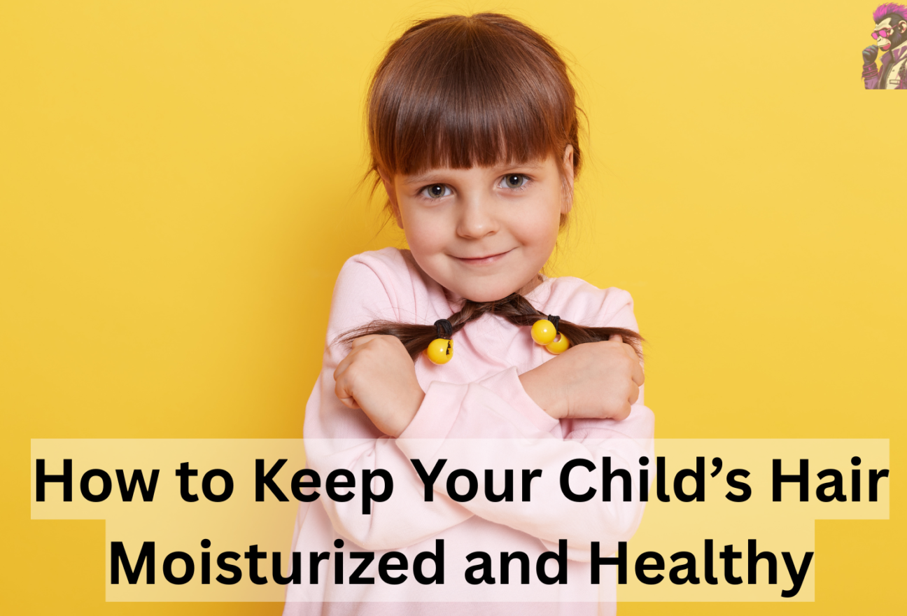 How to Keep Your Child’s Hair Moisturized and Healthy