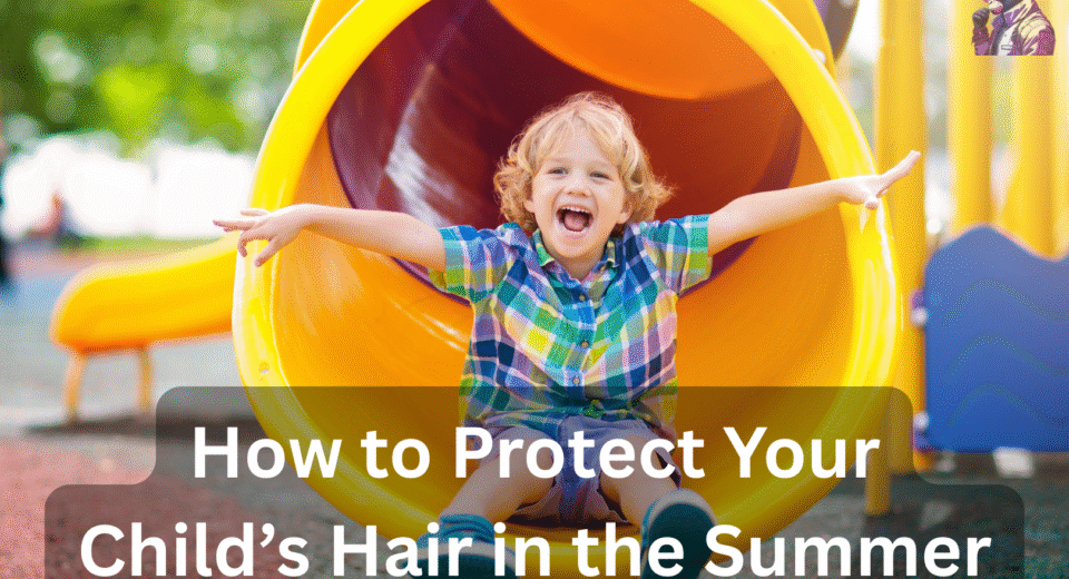 How to Protect Your Child’s Hair in the Summer