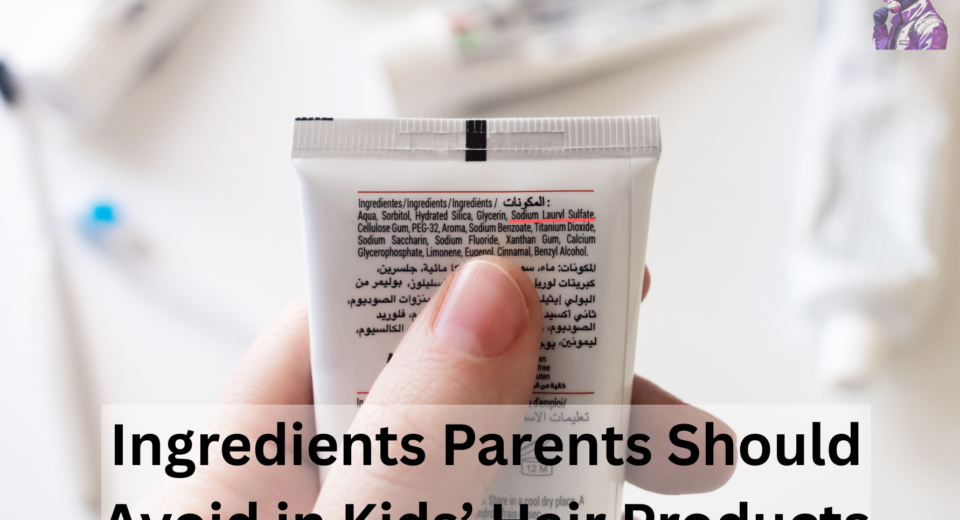 Ingredients Parents Should Avoid in Kids’ Hair Products