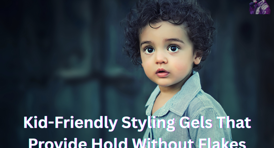 Kid-Friendly Styling Gels That Provide Hold Without Flakes