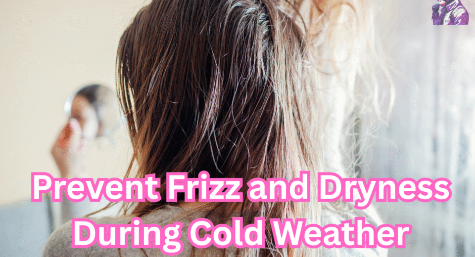 Prevent Frizz and Dryness During Cold Weather