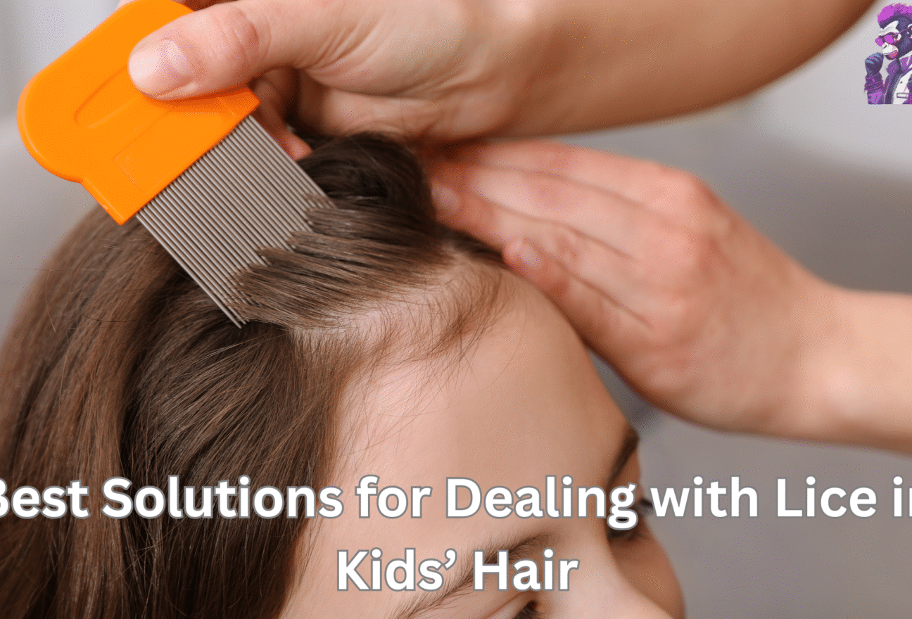 Best Solutions for Dealing with Lice in Kids’ Hair
