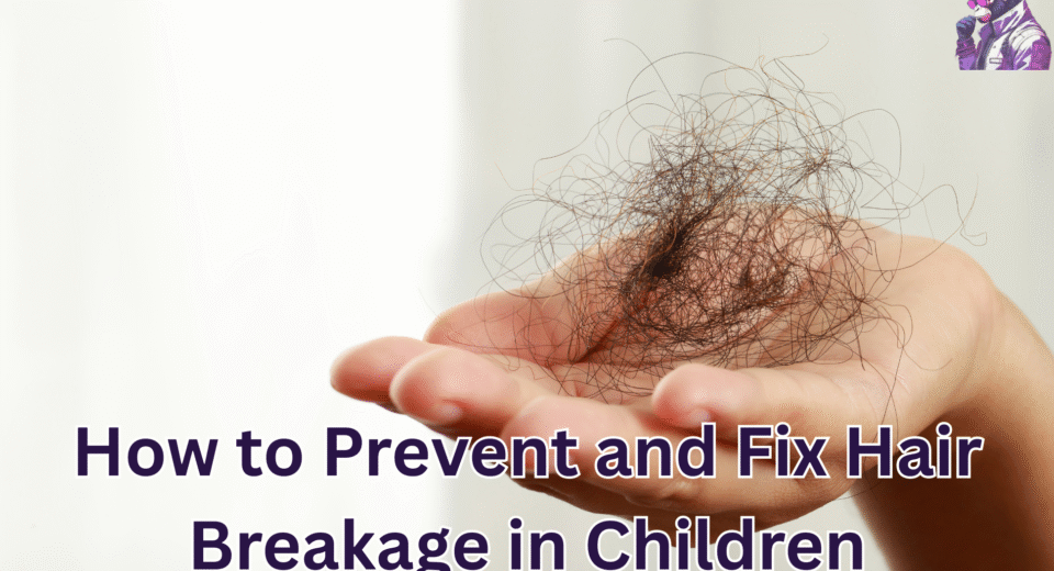How to Prevent and Fix Hair Breakage in Children